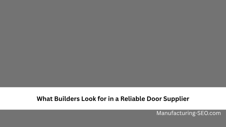 What Builders Look for in a Reliable Door Supplier