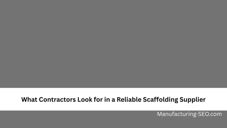 What Contractors Look for in a Reliable Scaffolding Supplier