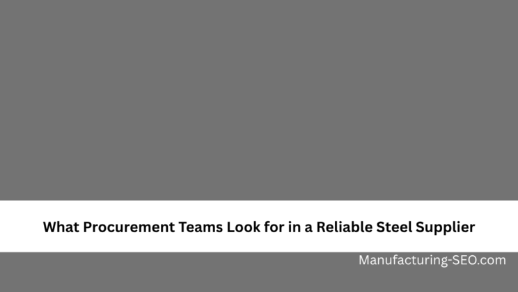 What Procurement Teams Look for in a Reliable Steel Supplier