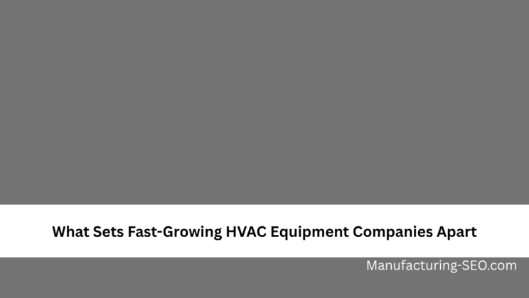 What Sets Fast-Growing HVAC Equipment Companies Apart
