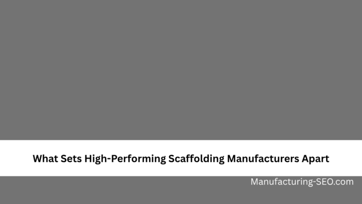 What Sets High-Performing Scaffolding Manufacturers Apart