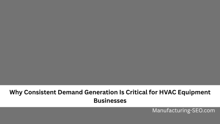 Why Consistent Demand Generation Is Critical for HVAC Equipment Businesses