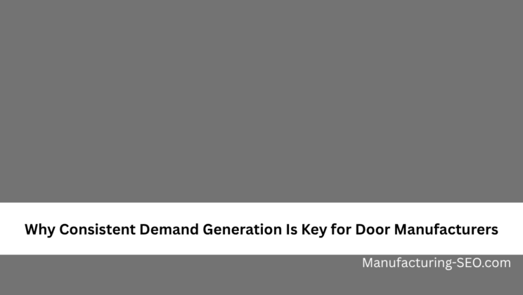 Why Consistent Demand Generation Is Key for Door Manufacturers