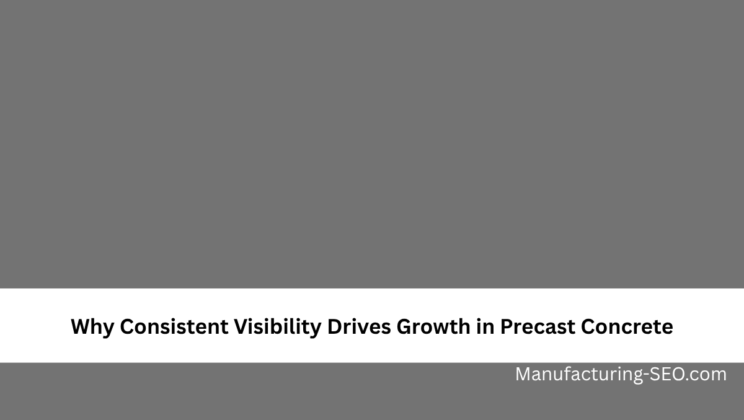 Why Consistent Visibility Drives Growth in Precast Concrete