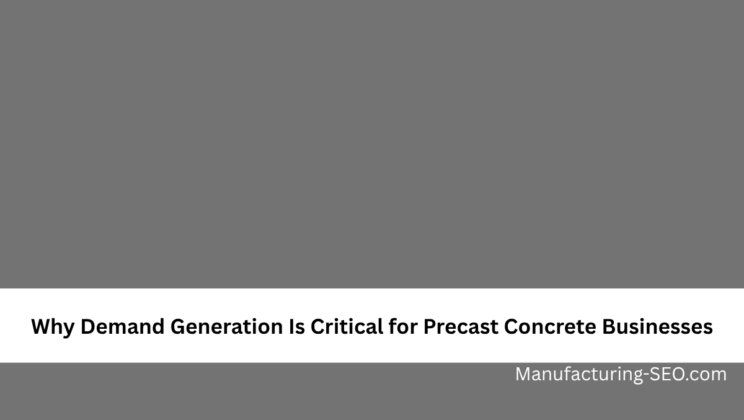 Why Demand Generation Is Critical for Precast Concrete Businesses