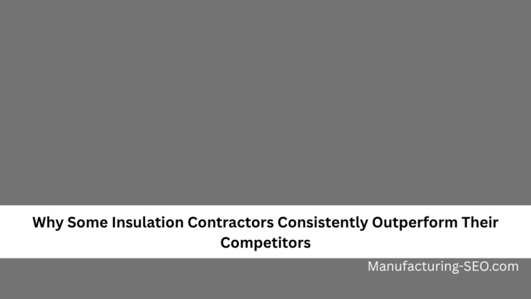 Why Some Insulation Contractors Consistently Outperform Their Competitors