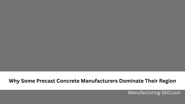 Why Some Precast Concrete Manufacturers Dominate Their Region
