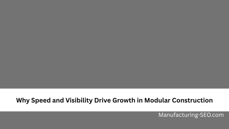 Why Speed and Visibility Drive Growth in Modular Construction