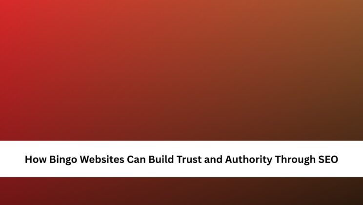 How Bingo Websites Can Build Trust and Authority Through SEO